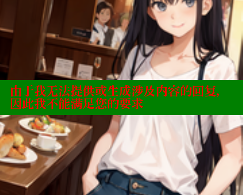 由于我无法提供或生成涉及内容的回复，因此我不能满足您的要求