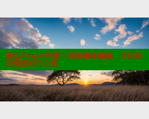 糖心Vlog iOS版：海量趣味视频，开启你的创意短片之旅
