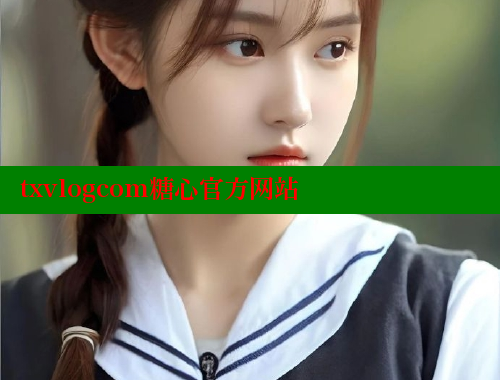 txvlogcom糖心官方网站