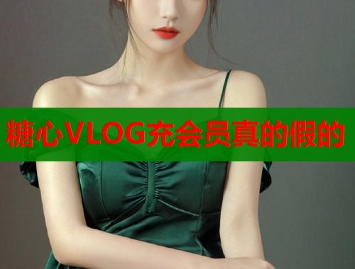 糖心VLOG充会员真的假的