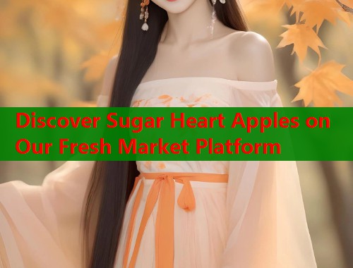 Discover Sugar Heart Apples on Our Fresh Market Platform