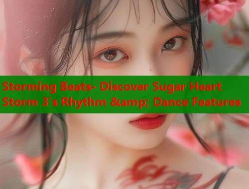 Storming Beats- Discover Sugar Heart Storm 3's Rhythm &amp; Dance Features