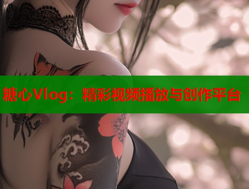 糖心Vlog：精彩视频播放与创作平台