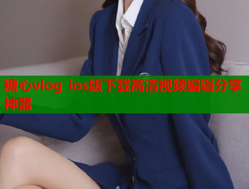糖心vlog ios版下载高清视频编辑分享神器
